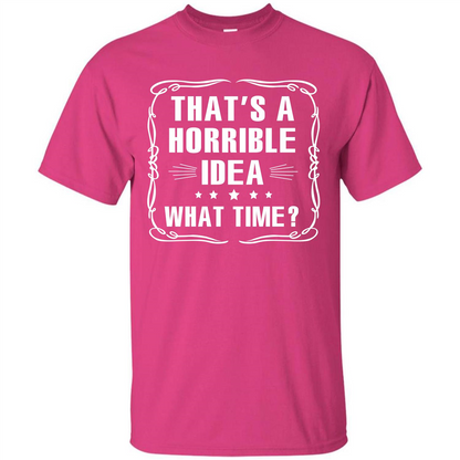 That’s A Horrible Idea What Time T-shirt Heliconia
