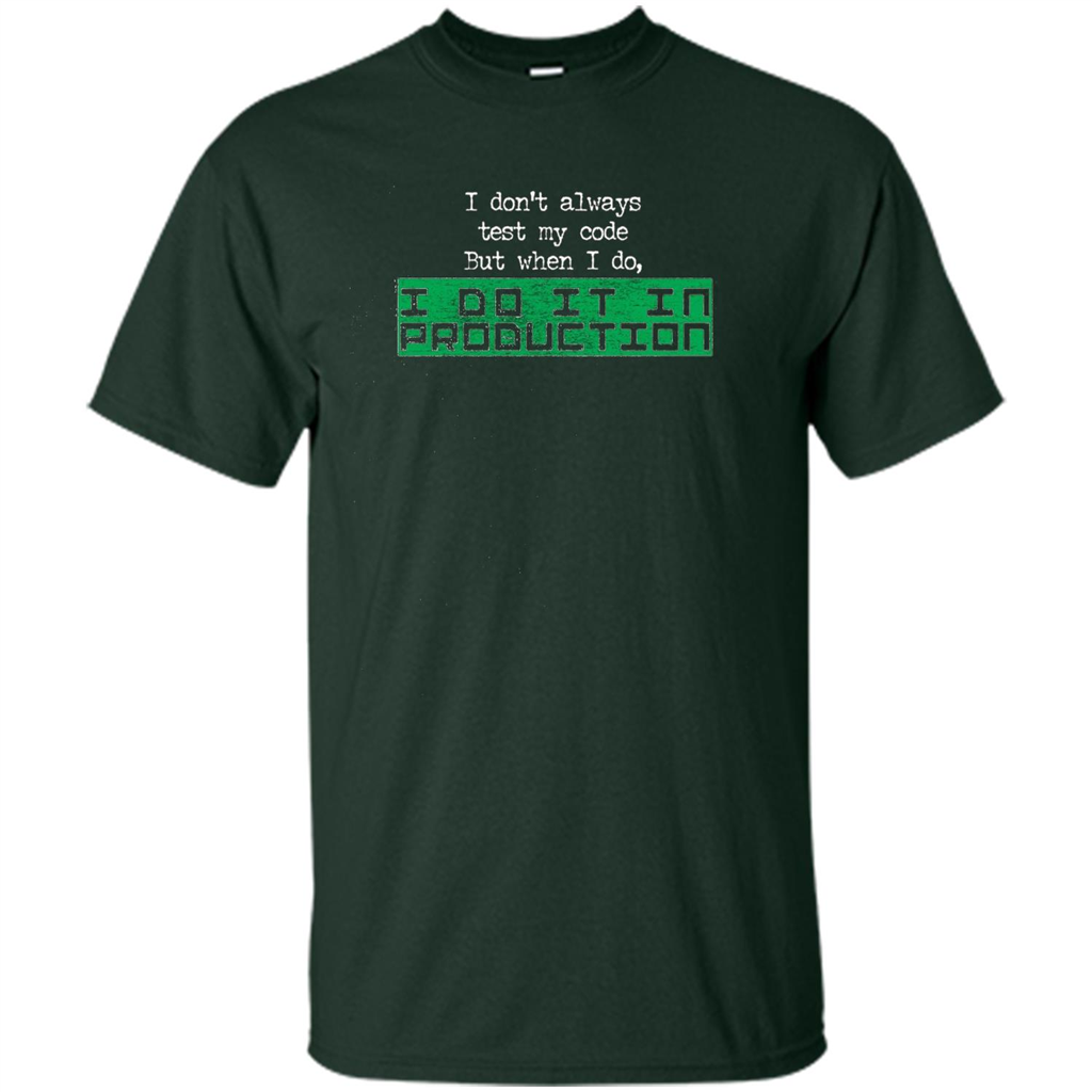 I Don't Always Test My Code But When I Do I Production T-shirt Forest Green