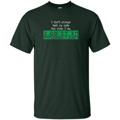 I Don't Always Test My Code But When I Do I Production T-shirt Forest Green