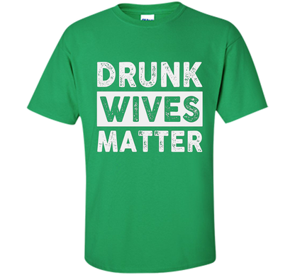 Wife T-shirt Drunk Wives Matter T-shirt Irish Green