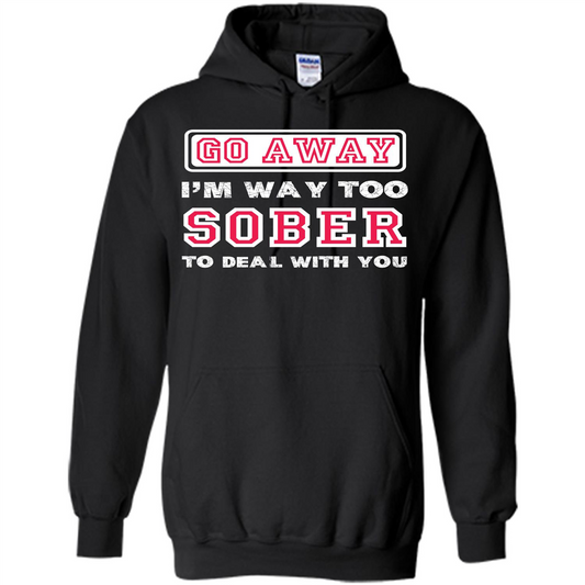 Go Away I’m Way Too Sober To Deal With You T-shirt Black