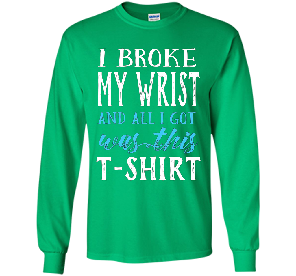 I Broke My Wrist Funny Get Well Gift T-Shirt shirt Irish Green