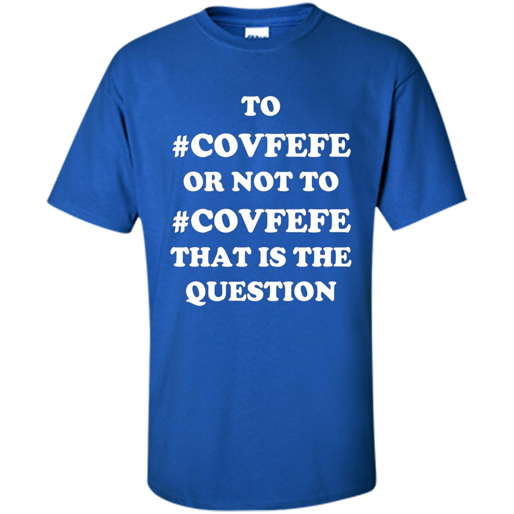 Funny Joke T-shirt American. To Covfefe Or Not To. That Is The Question Royal