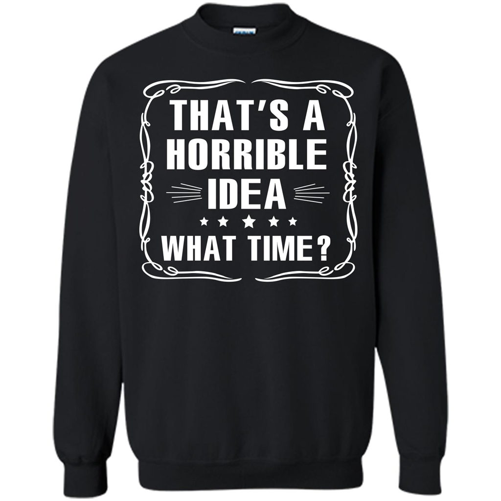 That’s A Horrible Idea What Time T-shirt Black