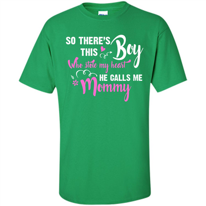 Mommy T-shirt So There's This Boy Who Stole My Heart He Calls Me Mommy Irish Green