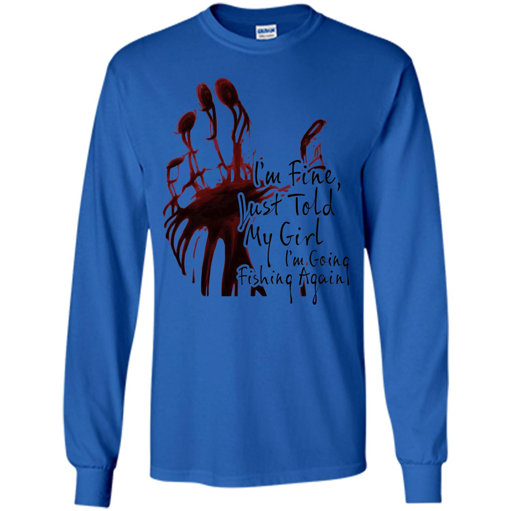 Fisher T-shirt I'm Fine Just Told My Girl I'm Going Fishing Royal