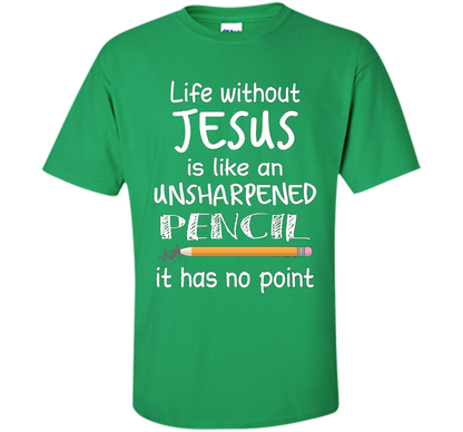 Christian T-shirt Life Without Jesus Is Like An Unsharpened Pencil fun T-shirt Irish Green