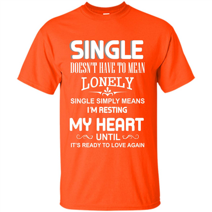 Single T-shirt Simply Means I‰۪m Resting My Heart Until It‰۪s Ready To Love Again Orange