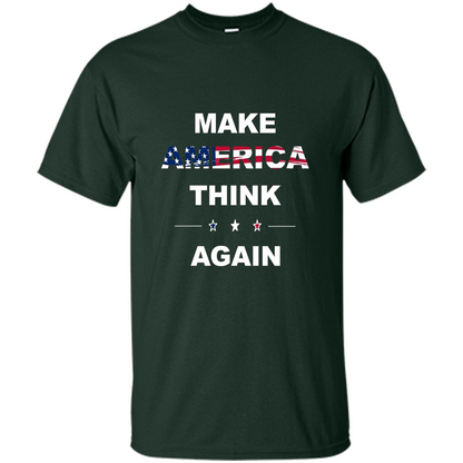 Make America Think Again T-Shirt anti Trump Protest T-shirt Forest Green