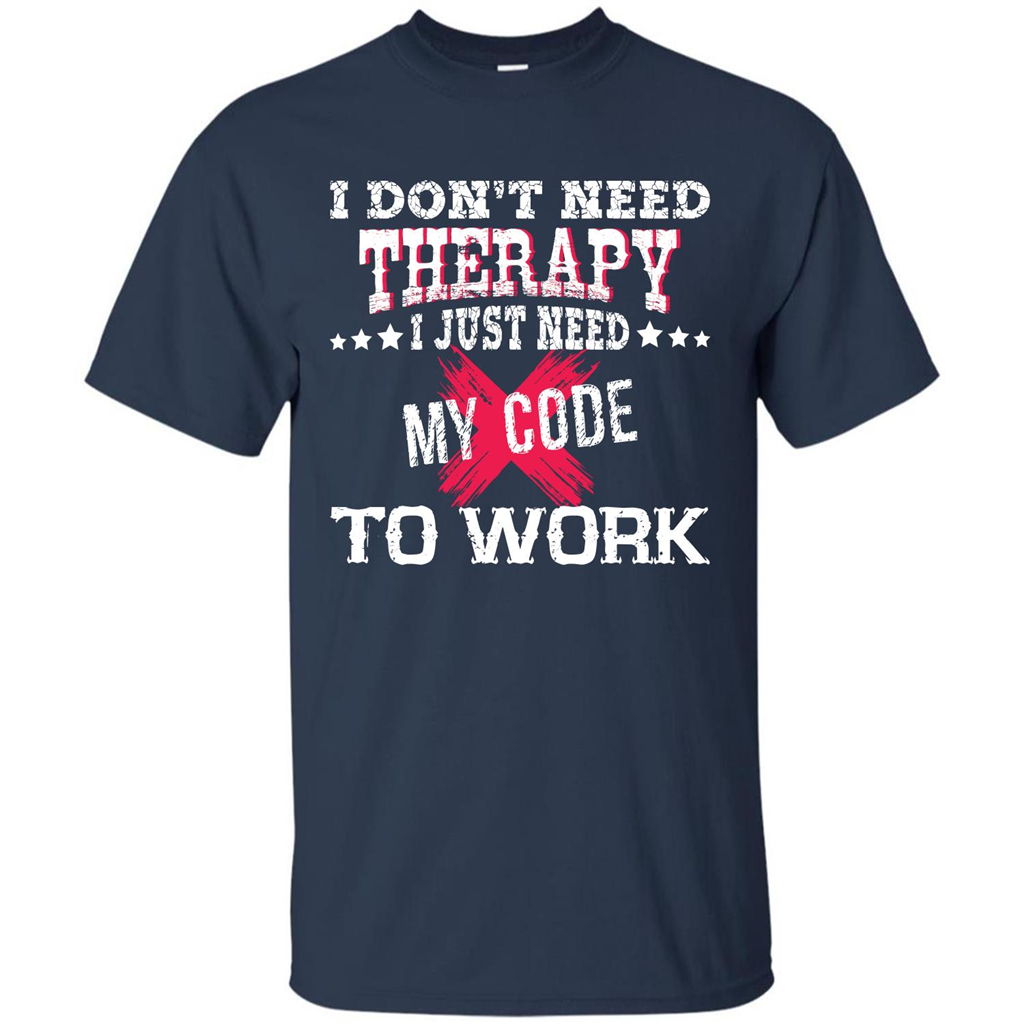 Programmer T-shirt I Don‰۪t Need Therapy I Just Need My Code To Work Navy