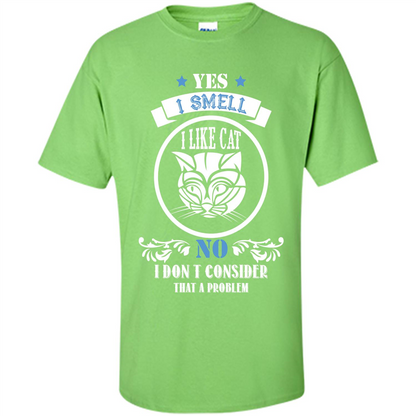 Cat Lover T-shirt I Smell Like A Cat No I Donäó»t Consider That A Problem Lime