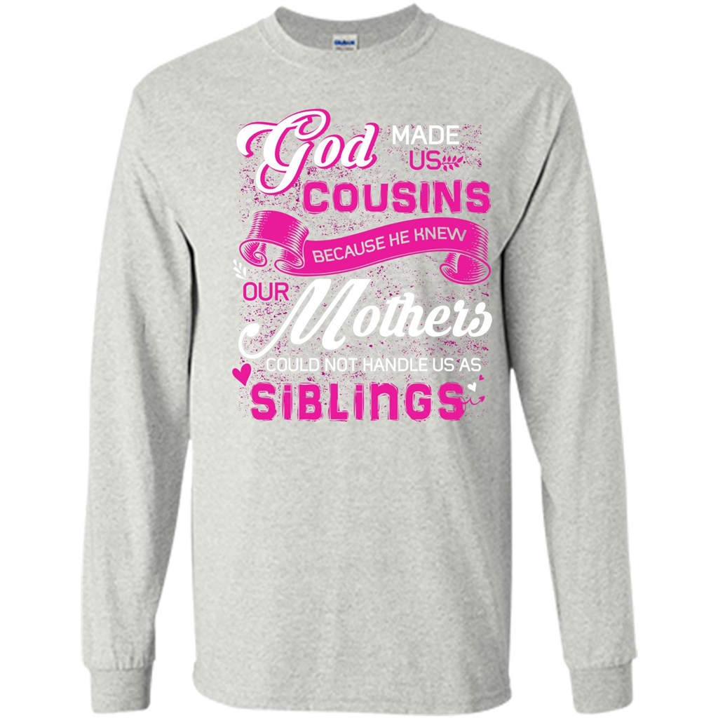 Family T-shirt God Made Us Cousins Because He Knew Our Mothers Could Not Handle Us As Siblings Ash