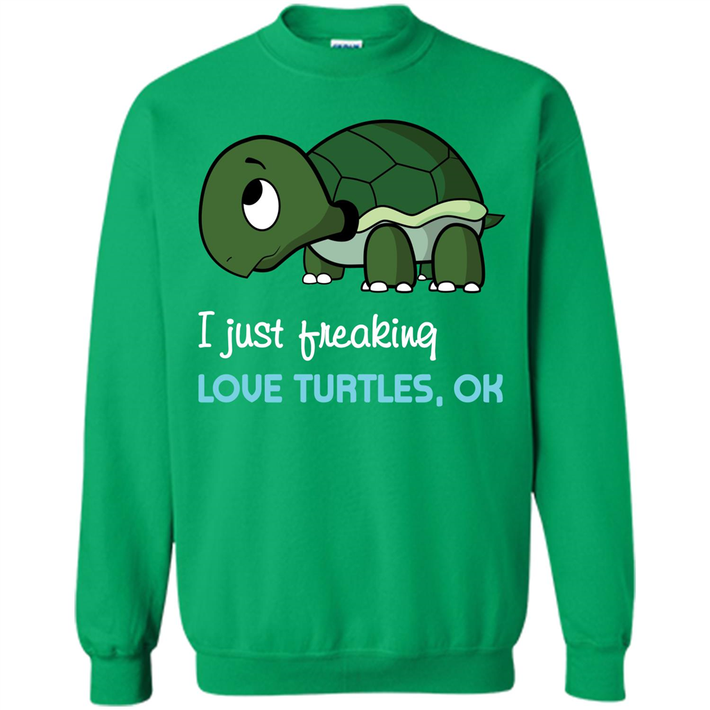 Turtles T-shirt I Just Freaking Love Turtles, Ok Irish Green