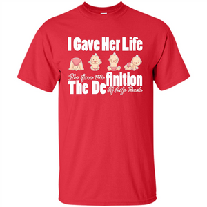 Mommy T-shirt I Gave Her Life. She Gave Me The Definition Of Life Back