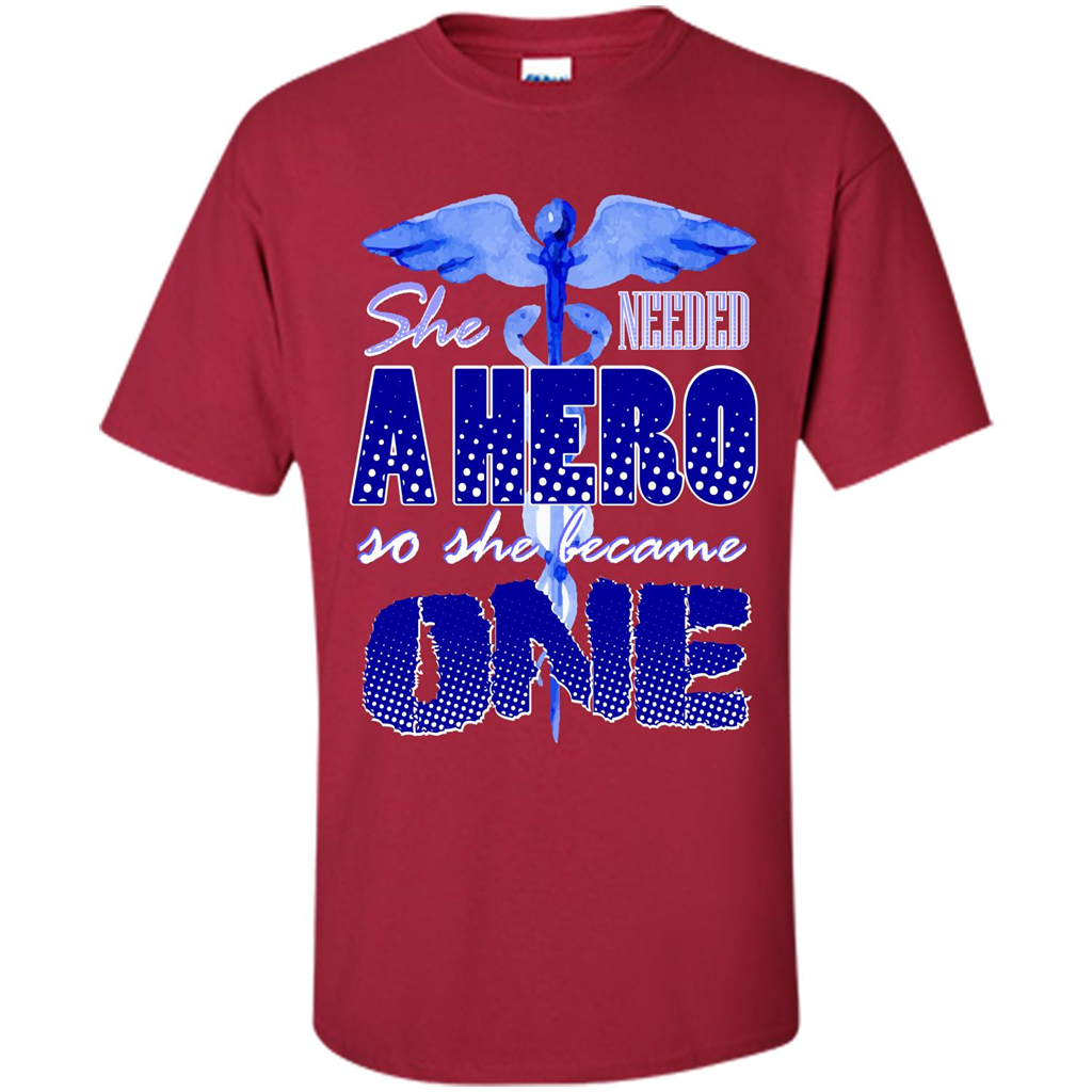 Nurse T-shirt She Needed A Hero So She Became One T-shirt Cardinal