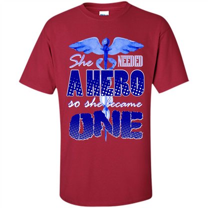 Nurse T-shirt She Needed A Hero So She Became One T-shirt Cardinal