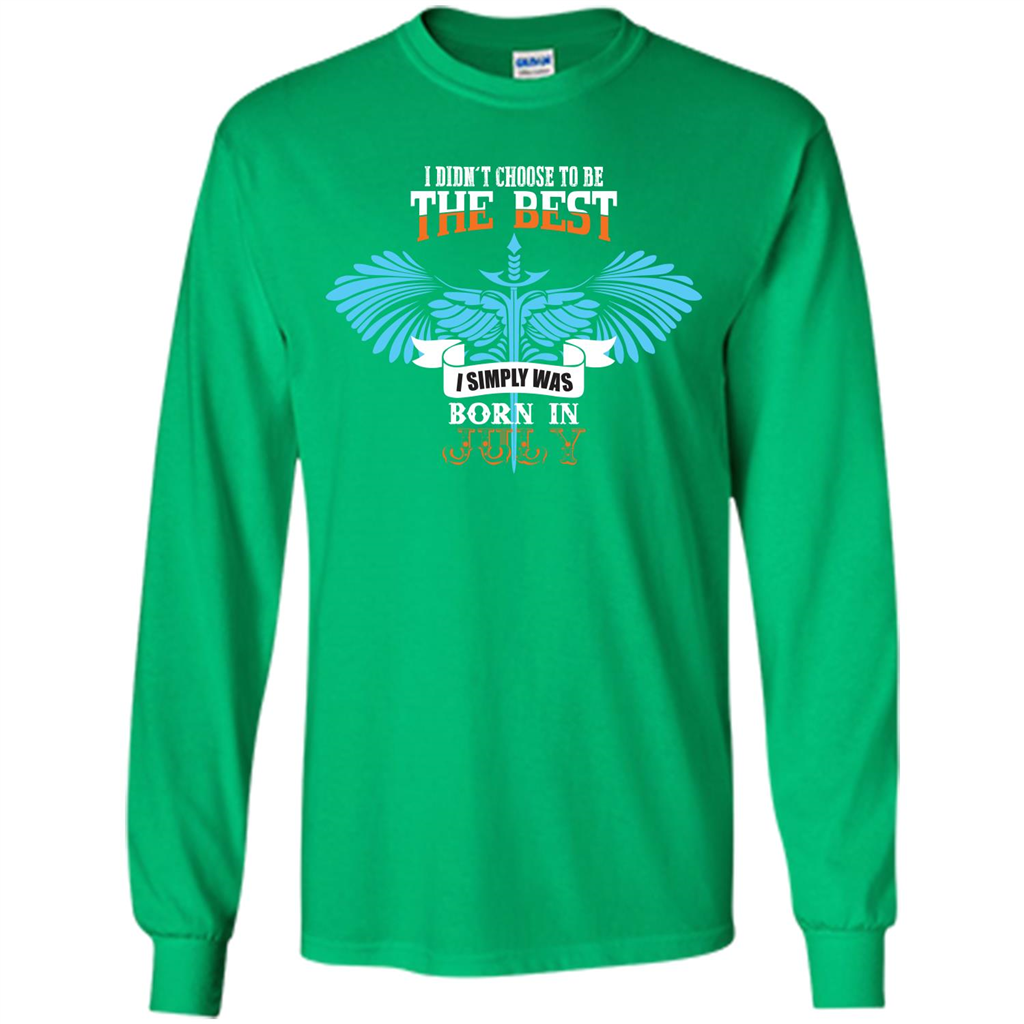 July. I Didnäó»t Choose To Be The Best I Simply Was Born In July T-shirt Irish Green