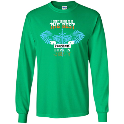 July. I Didnäó»t Choose To Be The Best I Simply Was Born In July T-shirt Irish Green