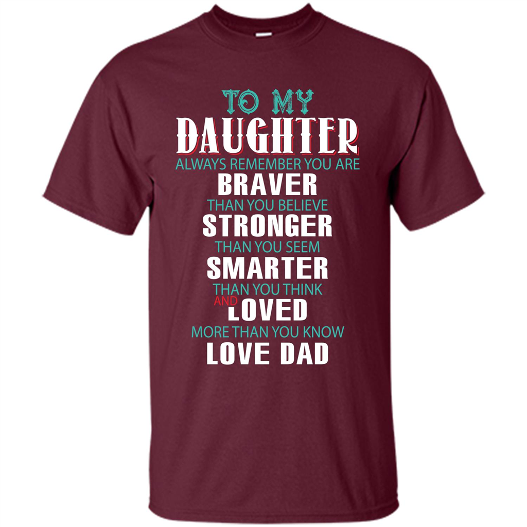 Daughter T-shirt To My Daughter Always Remember You Are Braver Than You Believe Maroon