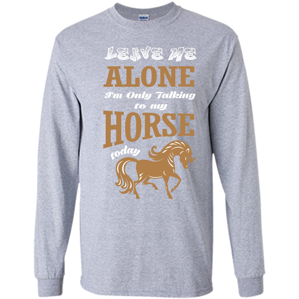 Horse Lovers T-shrit Leave Me Alone I'm Only Talking To My Horse Today Sport Grey