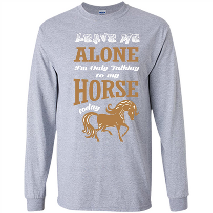 Horse Lovers T-shrit Leave Me Alone I'm Only Talking To My Horse Today Sport Grey
