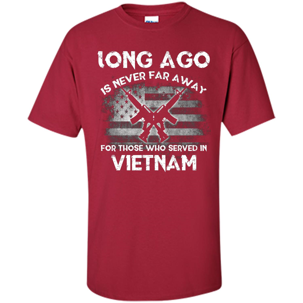 Military. Long Ago Is Never Far Away For Those Who Served In Vietnam T-shirt Cardinal