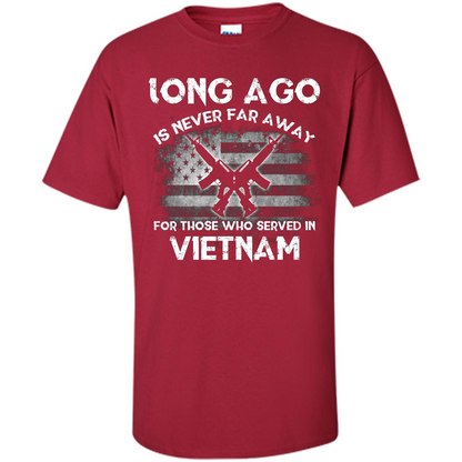 Military. Long Ago Is Never Far Away For Those Who Served In Vietnam T-shirt Cardinal