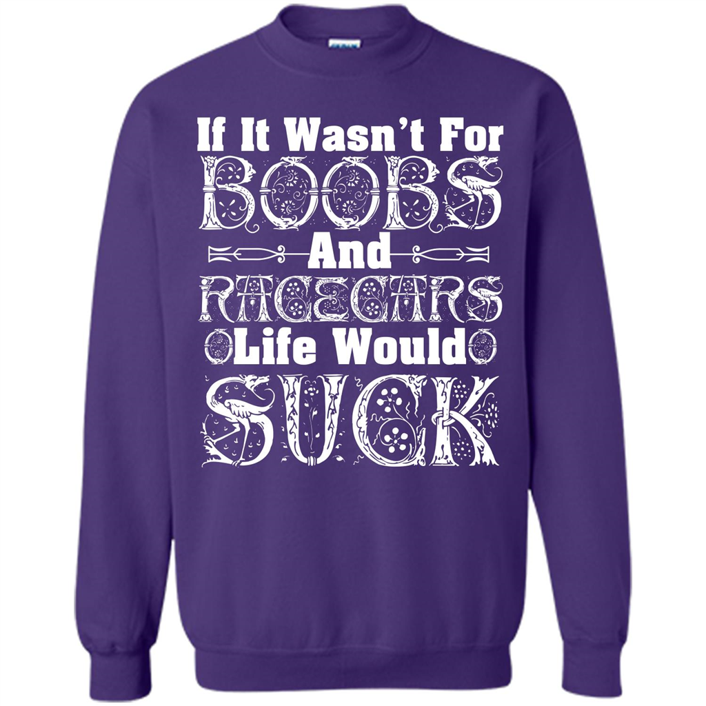 If It Wasnt For Boobs And Racecars Life Would Suck T-shirt - WackyTee