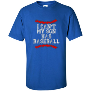 Fathers Day T-shirt I Can't My Son Has Baseball