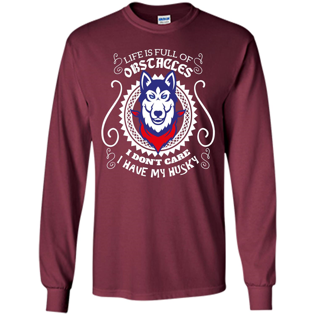 Life Is Full Of Obstacles I don't Care I have Husky Maroon