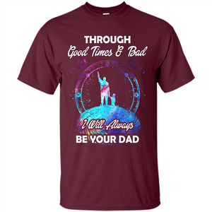 Fathers Day T-shirt I Will Always Be Your Dad.