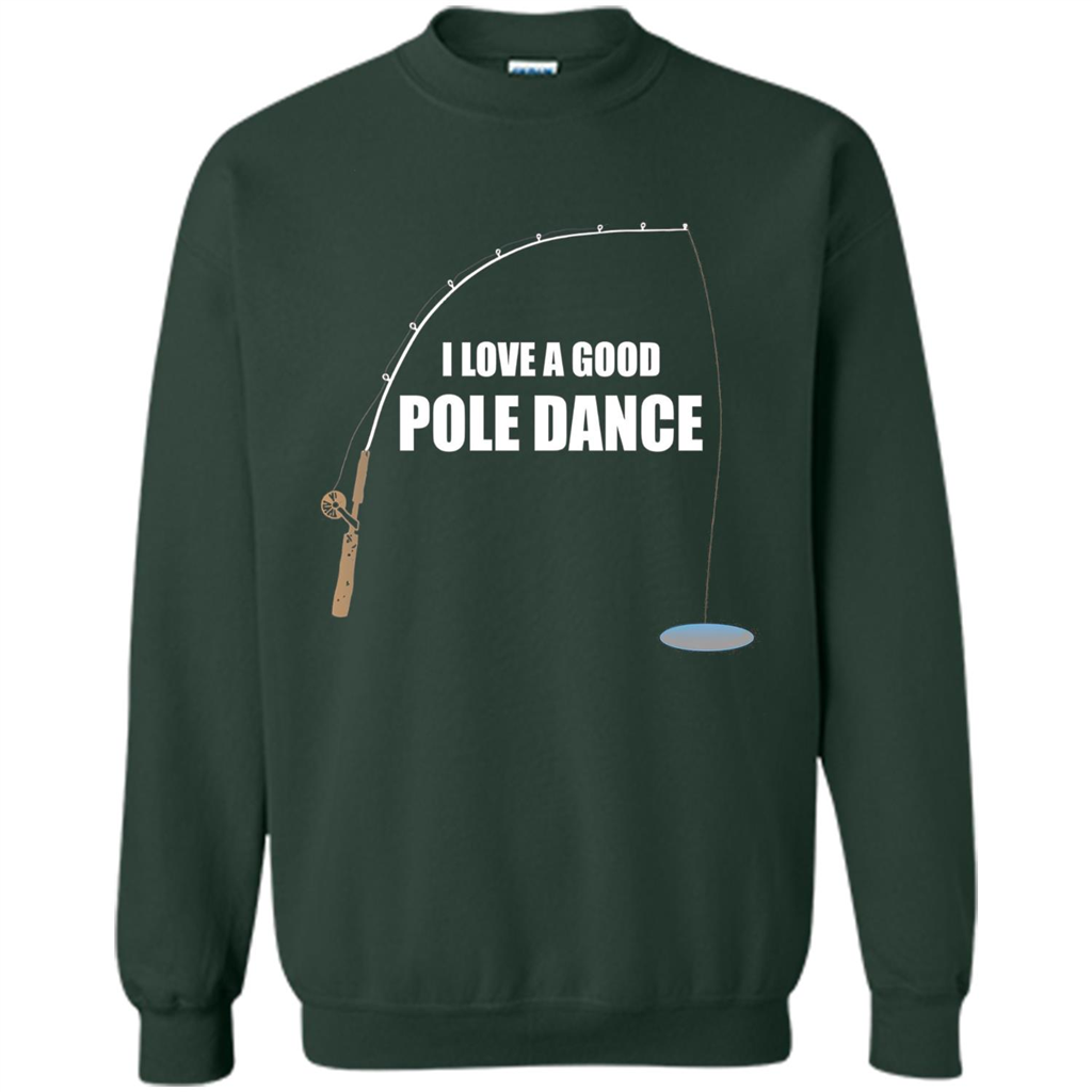 Fishing Humor T-shirt I Love A Good Pole Dance T-Shirt Forest Green