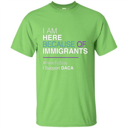 I Am Here Because Of Immigrants Defend DACA T-shirt Lime