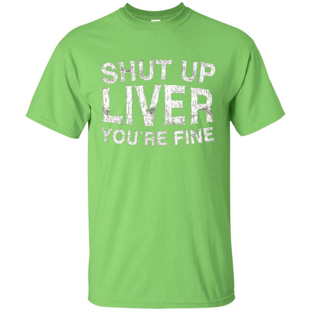 Funny Drinking T-shirt Shut Up Liver You're Fine T-Shirt Lime