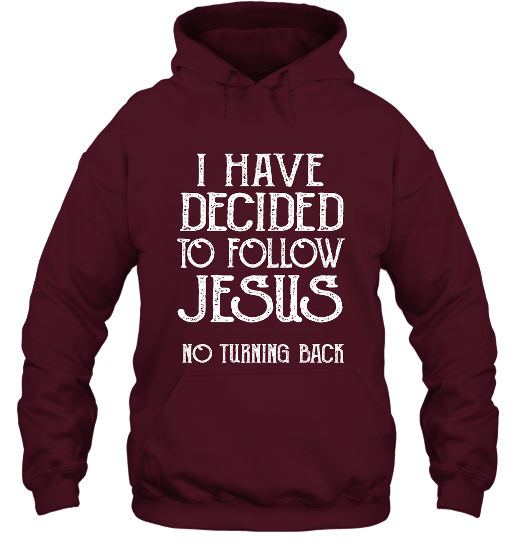 I Have Decided To Follow Jesus No Turning Back Shirt Hoodie Hoodie Maroon