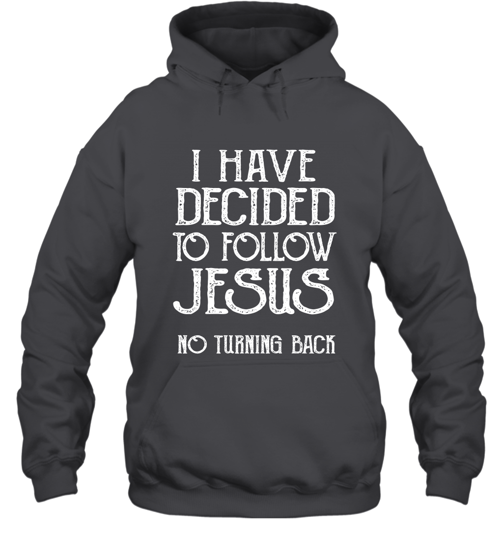 I Have Decided To Follow Jesus No Turning Back Shirt Hoodie Hoodie Dark Heather