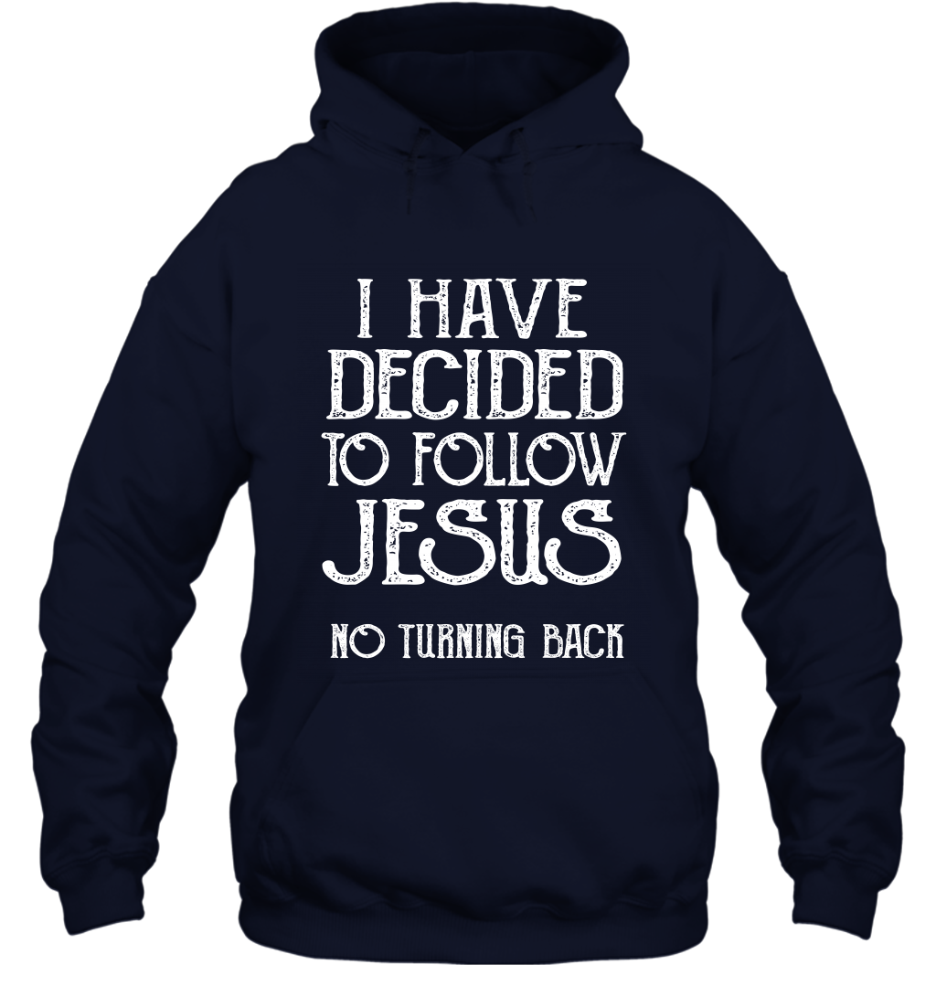 I Have Decided To Follow Jesus No Turning Back Shirt Hoodie Hoodie Navy