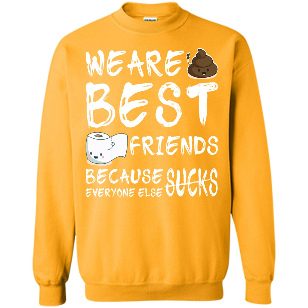 Funny Best Friends T-shirt We Are Best Friends Because Everyone Else Sucks Gold