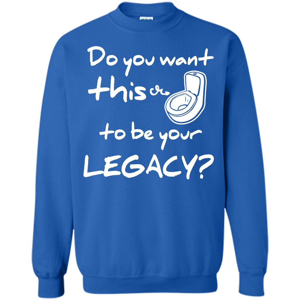 Funny T-shirt Do You Want This To Be Your Legacy Royal