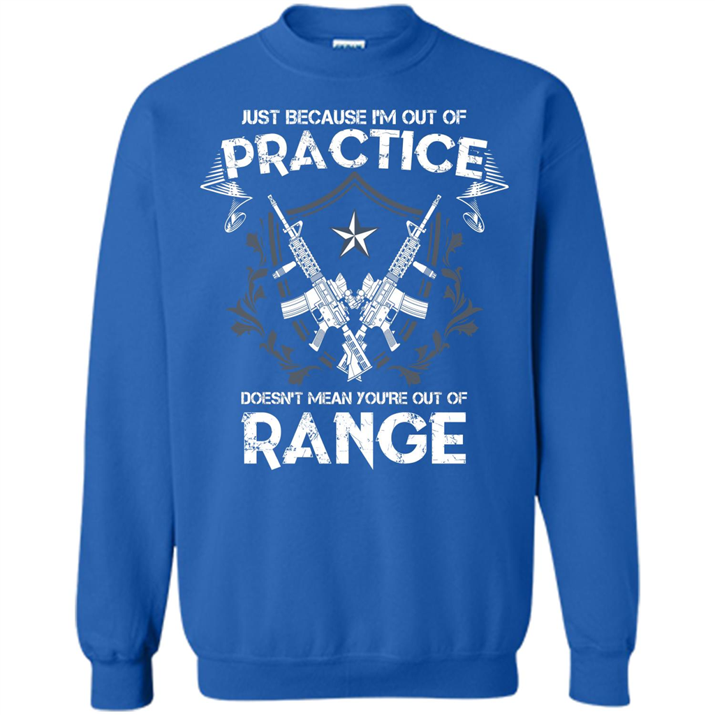Military T-shirt Just Because I'm Out Of Practice Doesn't Mean You're Out Of Range Royal
