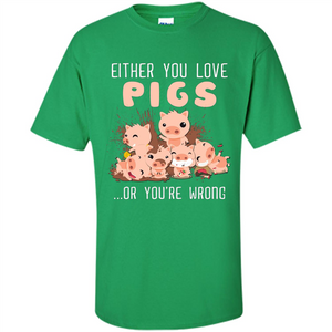 Either You Love Pigs Or You Wrong T-shirt