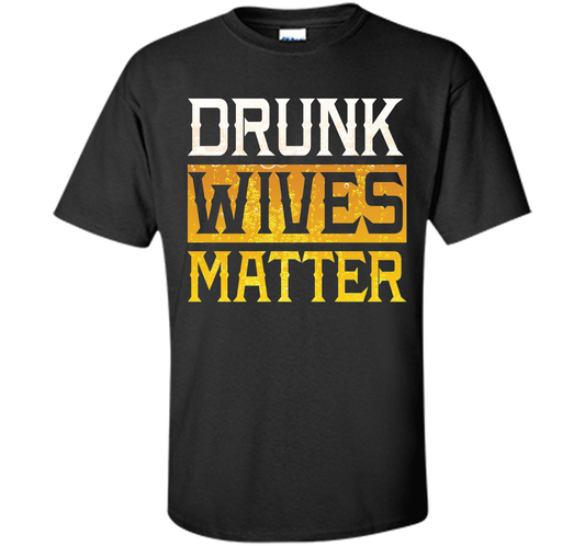 Drunk Wives Matter Funny Beer Gift T Shirt cool shirt Black