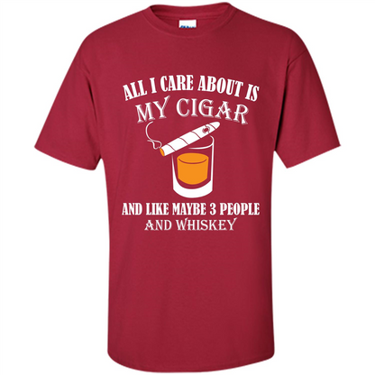 Cigar T-shirt All I Care About Is My Cigar And Like Maybe 3 People And Whiskey Cardinal
