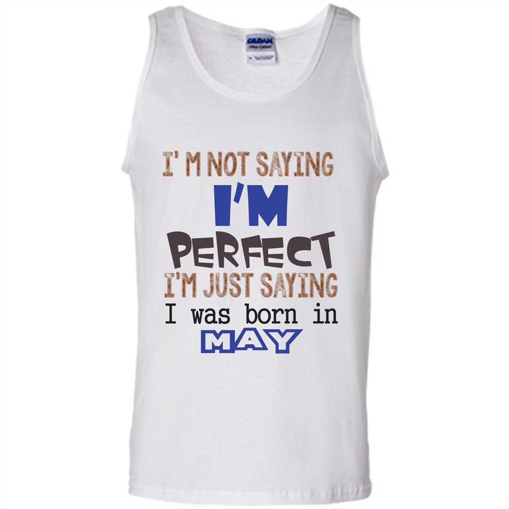 I'M Not Saying I Am Perfect I'M Just Saying I Was Born In May White