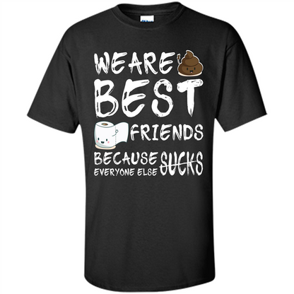 Funny Best Friends T-shirt We Are Best Friends Because Everyone Else Sucks Black