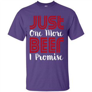 Beer T-shirt Just One More Beer I Promise T-shirt