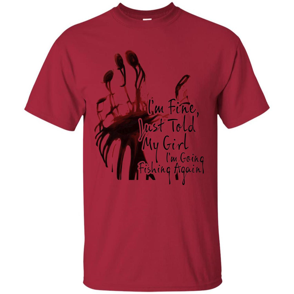 Fisher T-shirt I'm Fine Just Told My Girl I'm Going Fishing Cardinal