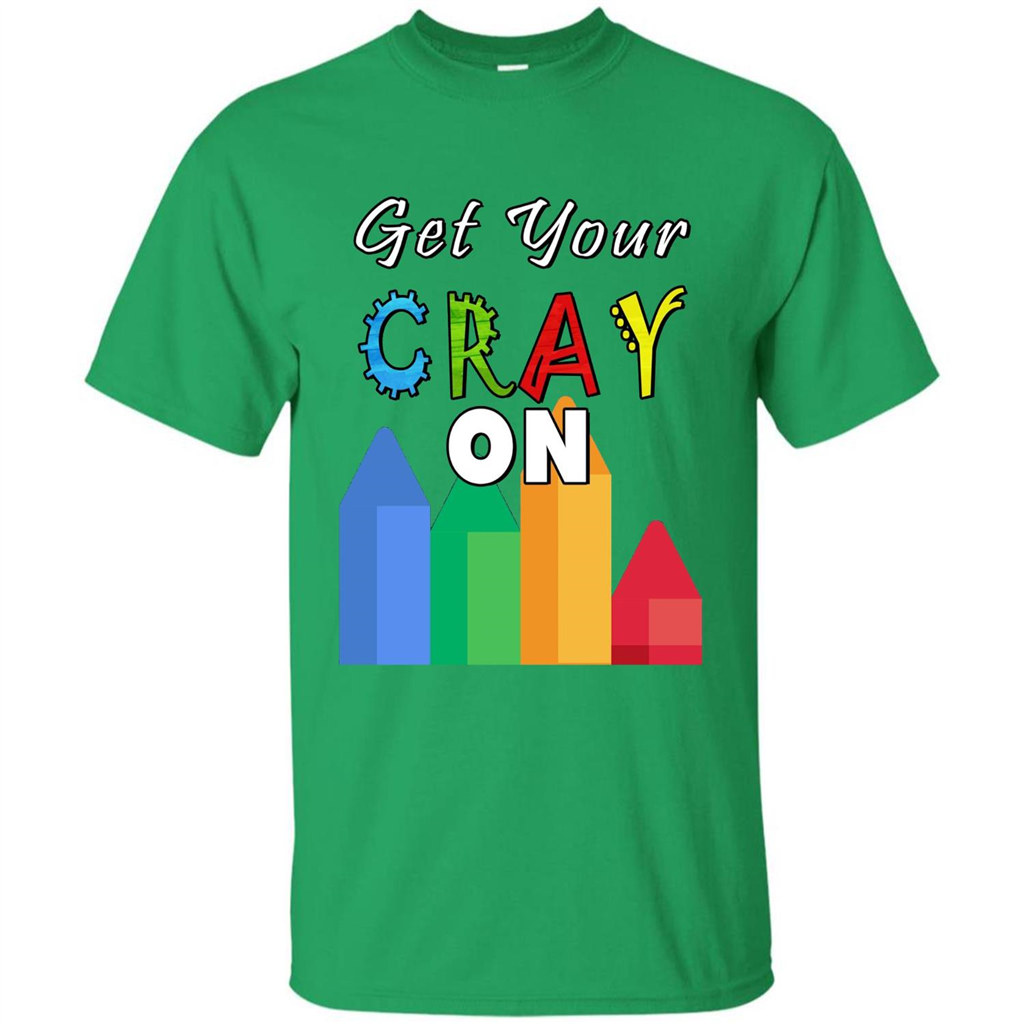 Get Your Cray On T Shirt Kindergarten Teacher Preschool Gift T-shirt Irish Green