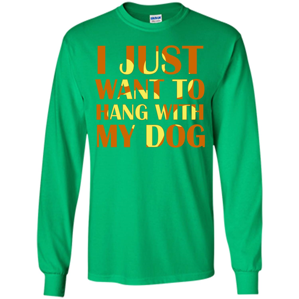 Dog Lover T-shirt I Just Want To Hang With My Dog Irish Green