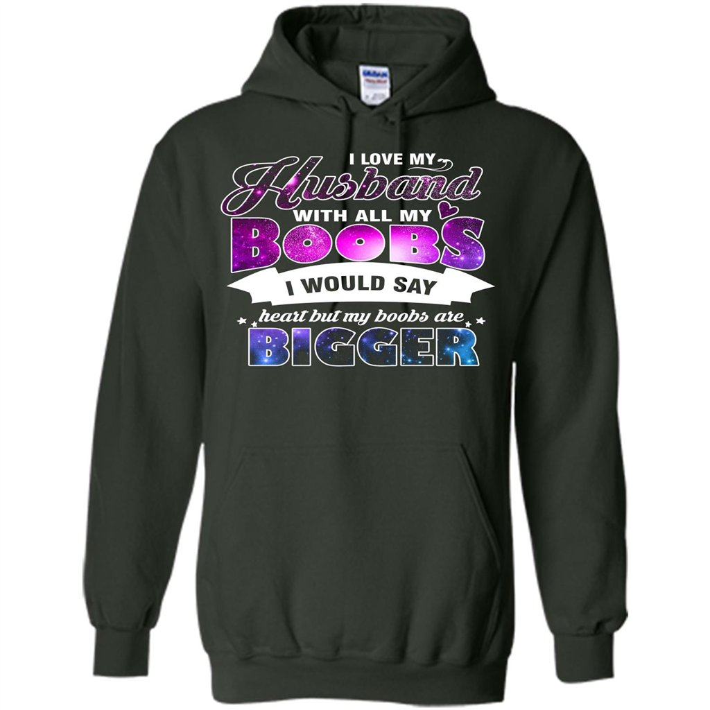 Husband T-shirt I Love My Husband With All My Boobs I Would Say Heart But My Boobs Are Forest Green